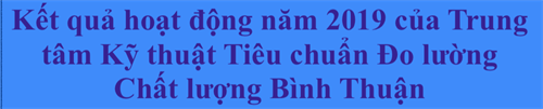 Kết quả hoạt động năm 2019 của Trung tâm Kỹ thuật  Tiêu chuẩn Đo lường Chất lượng Bình Thuận